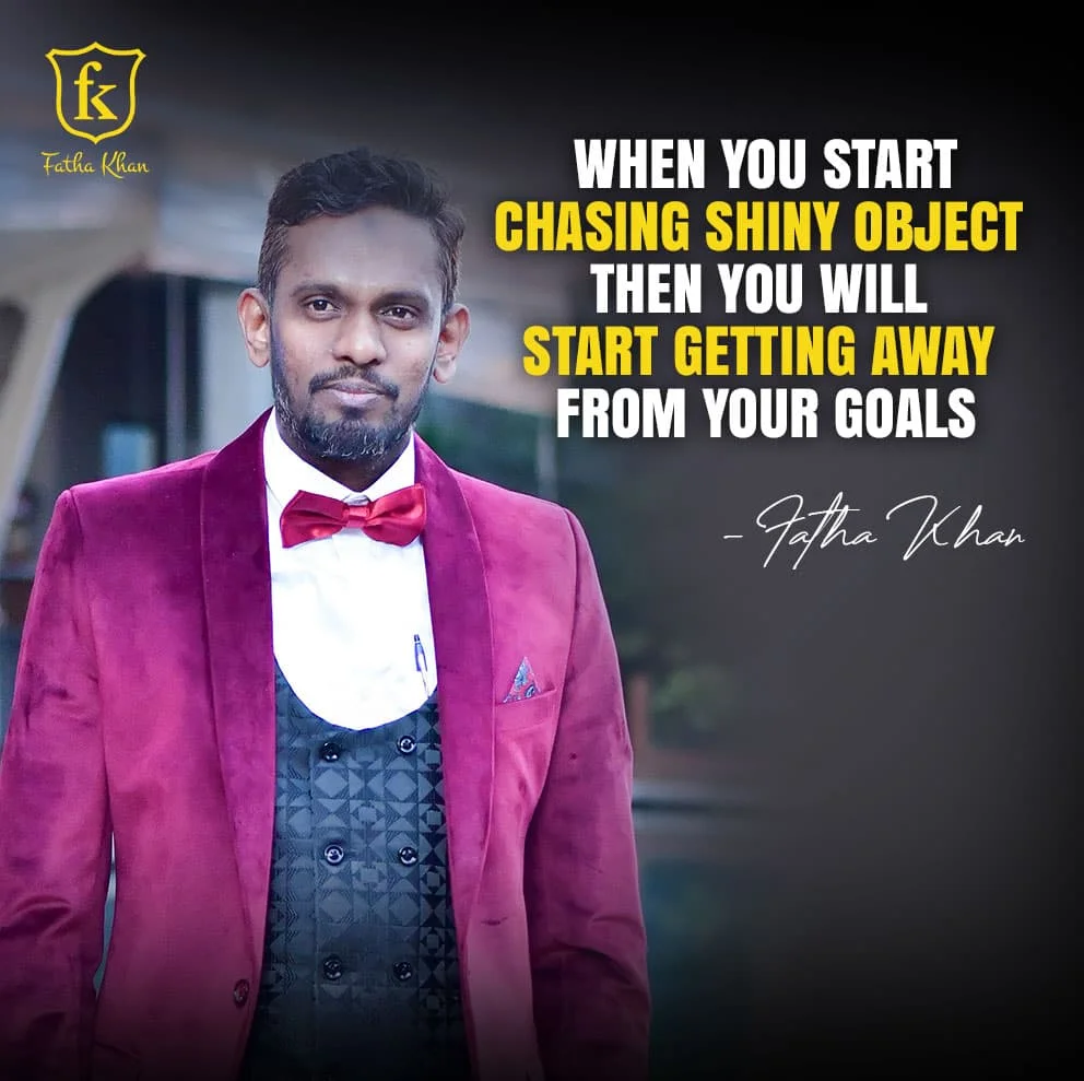 When you start chasing shiny object, then you will start getting away from your goals.