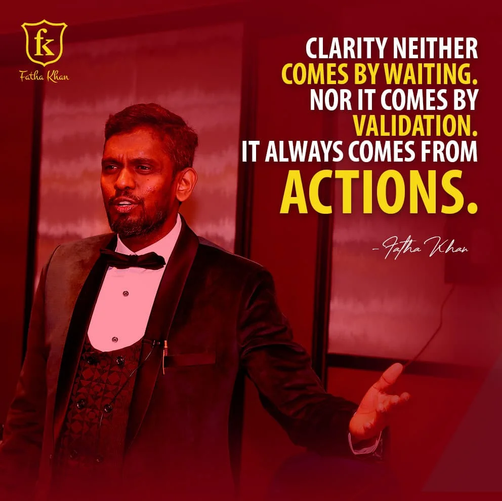 Clarity neither comes by waiting, nor it comes by validation. It always comes from actions.